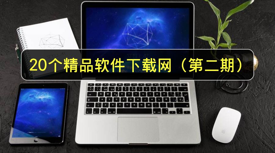 再来10大精品软件*载下**网站，个顶个精品！看完你肯定会去收藏！