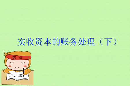 实收资本认缴和实缴账务处理视频,公司注销实收资本账务怎么处理