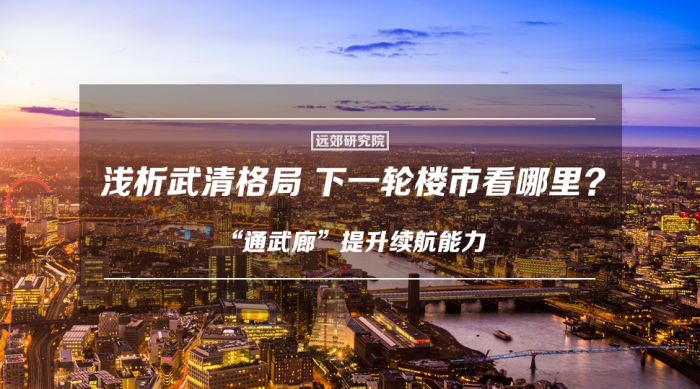 远郊研究院|“通武廊”提升续航能力下一轮楼市看哪里?