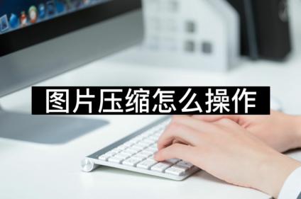 图片压缩怎么操作,ps压缩图片大小的方法