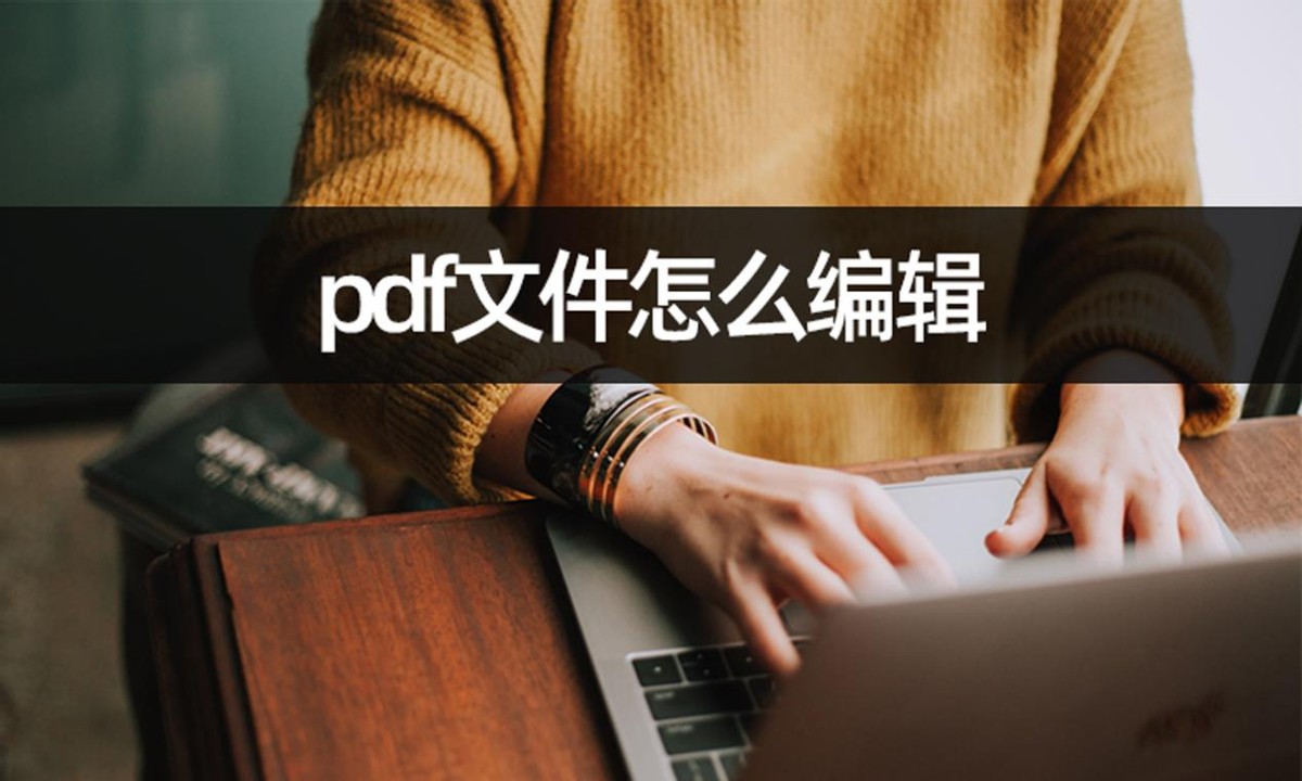 pdf文件怎么编辑最全编辑技巧总结,pdf编辑技巧和方法总结
