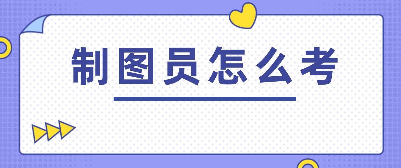 制图员初级职业证书怎么考,考制图员证需要什么基础