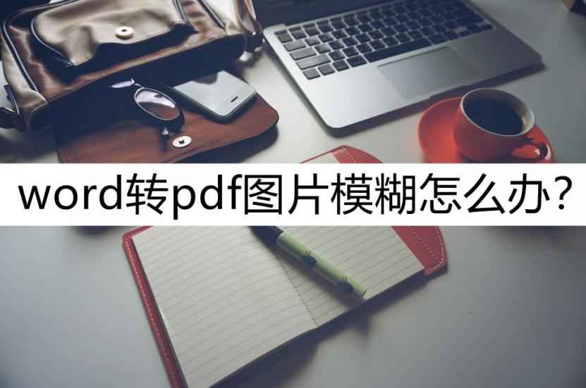 cad转pdf字体变粗模糊不清怎么办,word转pdf图片模糊怎么办