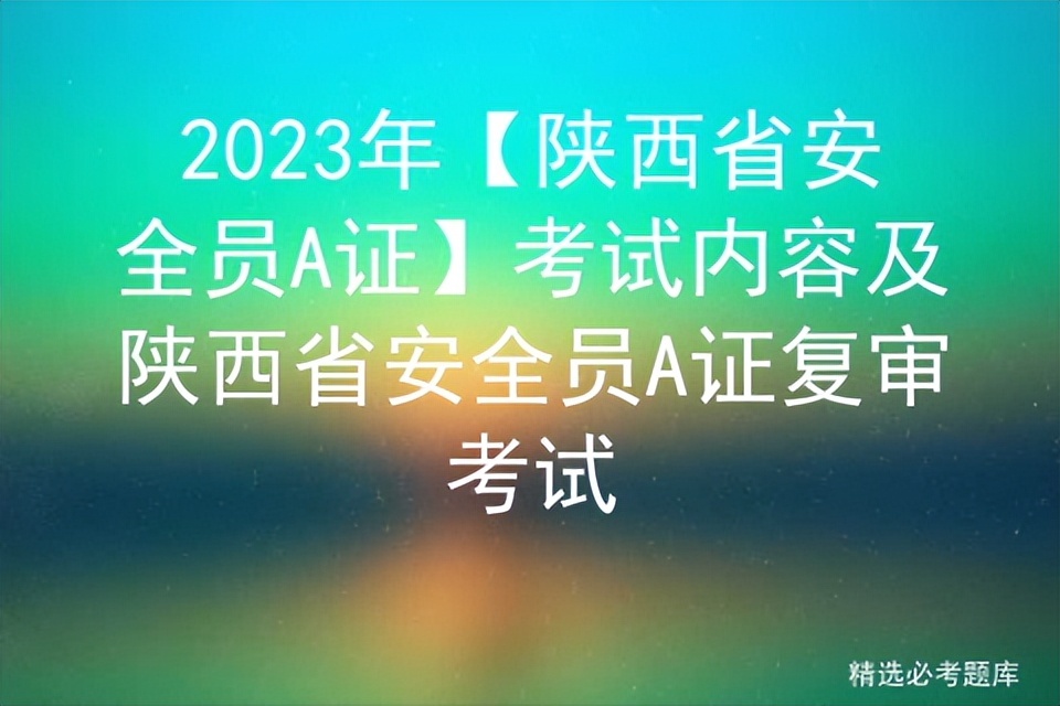 2020年陕西省安全员c证考试时间,2022年陕西省安全员b证考试时间