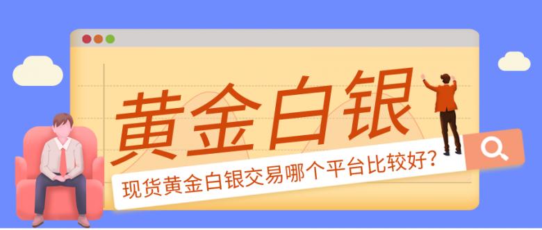现货黄金白银模拟交易平台哪个好,白银现货交易开户平台