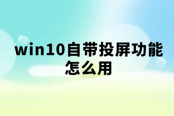 win10自带的投屏功能怎么控制手机,win10自带投屏功能怎么用