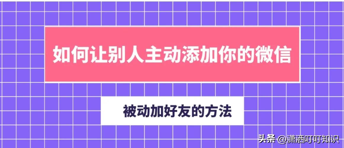 微信上附近的人主动加你好友,怎么让别人主动加我的微信好友