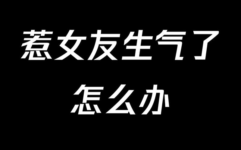 当女友生气时不回信息怎么办,当女友生气一招解决