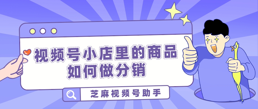视频号能做分销吗,视频号如何进行商品分销