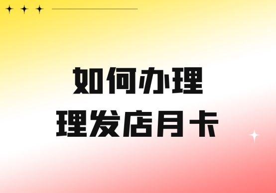 美容月卡怎么开,美容美发卡怎么办理