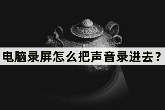 电脑录屏软件可以录声音的,电脑录屏怎么把声音录进去游戏