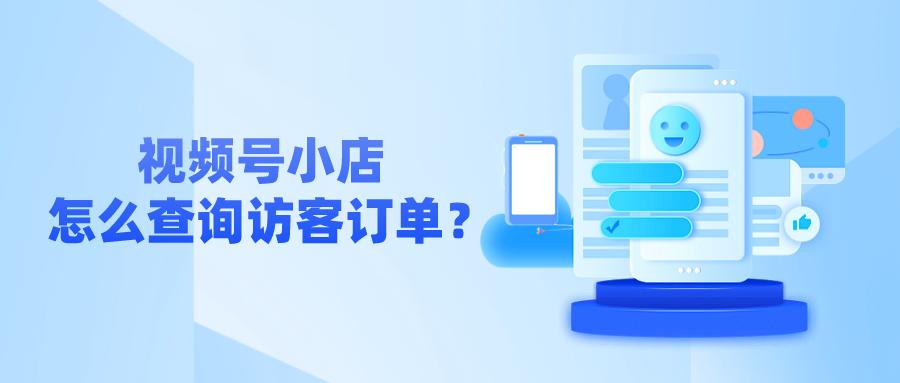 怎么查看视频号访客记录,如何查看视频号小店中的旅游订单