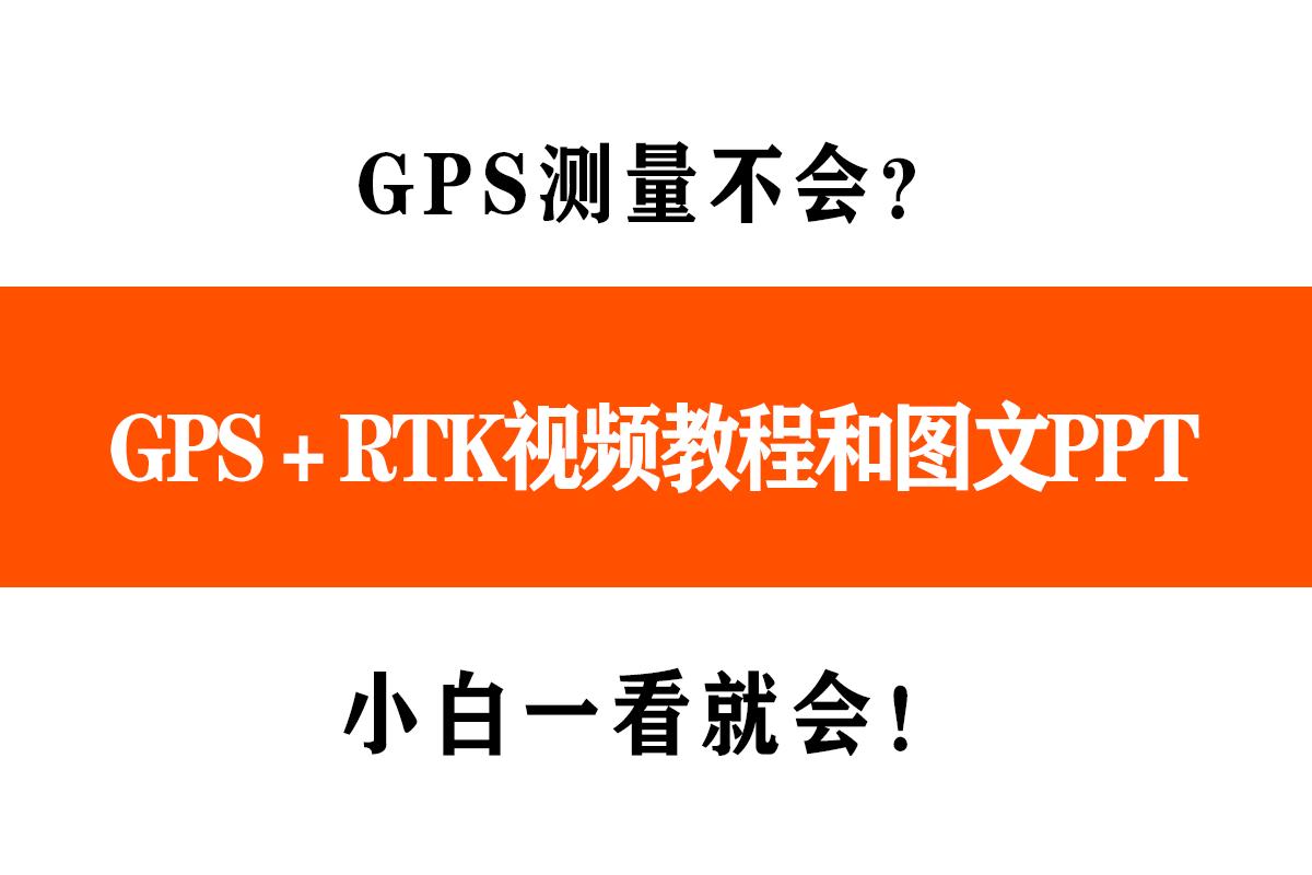 GPS测量不会？GPS＋RTK视频教程和图文PPT，小白一看就会